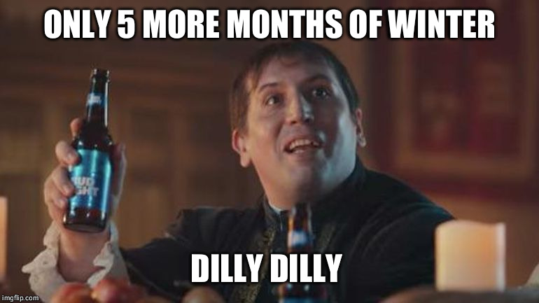 pit of misery | ONLY 5 MORE MONTHS OF WINTER; DILLY DILLY | image tagged in pit of misery | made w/ Imgflip meme maker