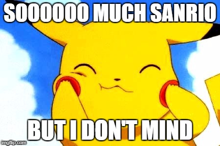 SOOOOOO MUCH SANRIO BUT I DON'T MIND | made w/ Imgflip meme maker