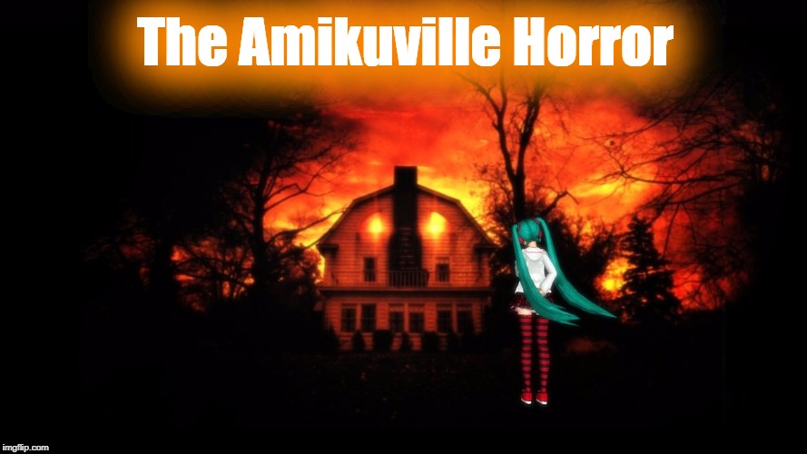 The Amikuville Horror | . | image tagged in hatsune miku,voc,amityville horror,scary,haunted house,funny | made w/ Imgflip meme maker