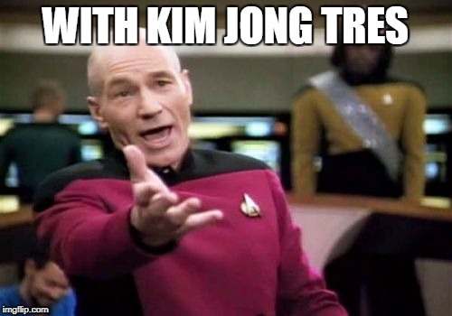 Picard Wtf Meme | WITH KIM JONG TRES | image tagged in memes,picard wtf | made w/ Imgflip meme maker