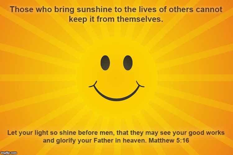 Shine Bright! | image tagged in shine bright,let your light shine,matthew 5 16,sunshine,smile | made w/ Imgflip meme maker