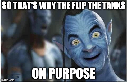 SO THAT'S WHY THE FLIP THE TANKS ON PURPOSE | made w/ Imgflip meme maker