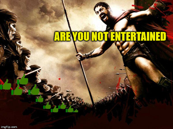 Wait Thats Not Right | ARE YOU NOT ENTERTAINED | image tagged in are you not entertained,memes,thumbs up | made w/ Imgflip meme maker