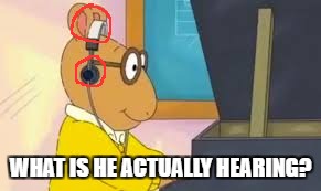 WHAT IS HE ACTUALLY HEARING? | made w/ Imgflip meme maker