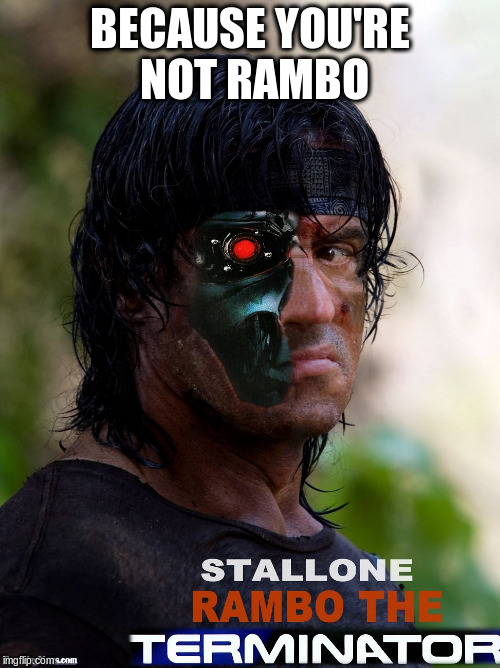 BECAUSE YOU'RE NOT RAMBO | made w/ Imgflip meme maker