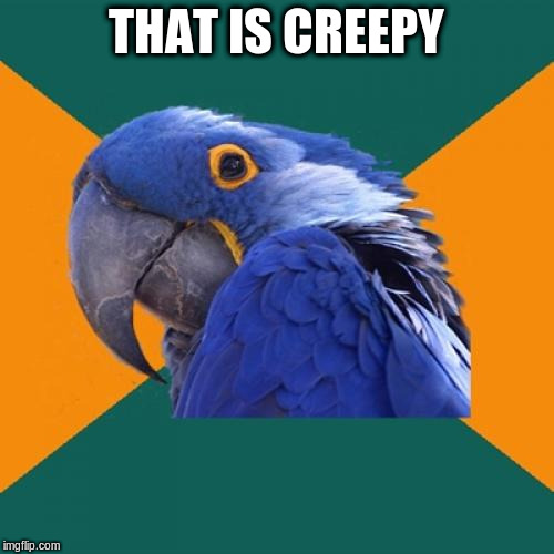 THAT IS CREEPY | made w/ Imgflip meme maker