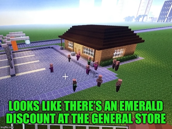 Emeralds and Villagers  | LOOKS LIKE THERE’S AN EMERALD DISCOUNT AT THE GENERAL STORE | image tagged in minecraft,computers/electronics | made w/ Imgflip meme maker
