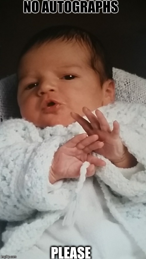 NO AUTOGRAPHS; PLEASE | image tagged in no autographs please baby | made w/ Imgflip meme maker
