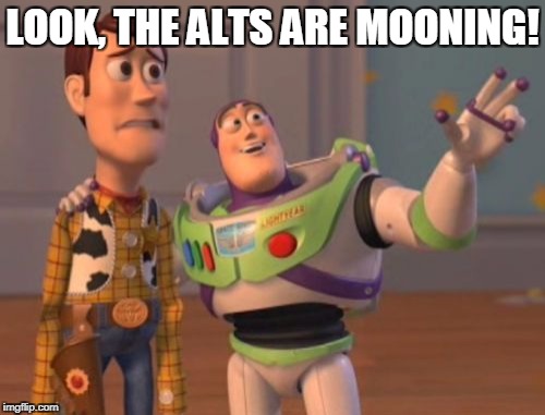 X, X Everywhere Meme | LOOK, THE ALTS ARE MOONING! | image tagged in memes,x x everywhere | made w/ Imgflip meme maker