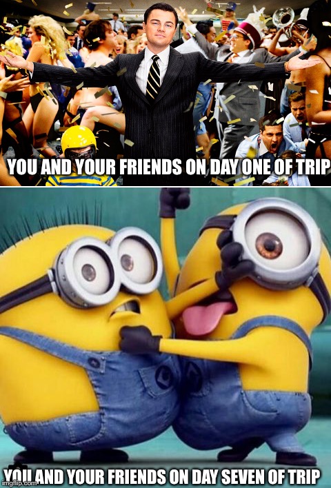 First it’s a party, then it’s a fight | YOU AND YOUR FRIENDS ON DAY ONE OF TRIP; YOU AND YOUR FRIENDS ON DAY SEVEN OF TRIP | image tagged in celebration,fighting,leonardo dicaprio wolf of wall street,minions,funny meme,trip | made w/ Imgflip meme maker