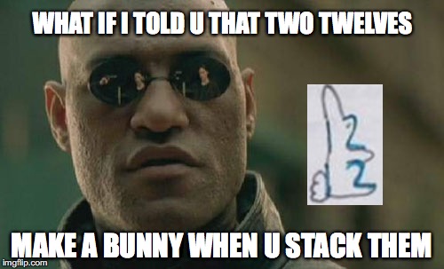 Matrix Morpheus | WHAT IF I TOLD U THAT TWO TWELVES; MAKE A BUNNY WHEN U STACK THEM | image tagged in memes,matrix morpheus | made w/ Imgflip meme maker