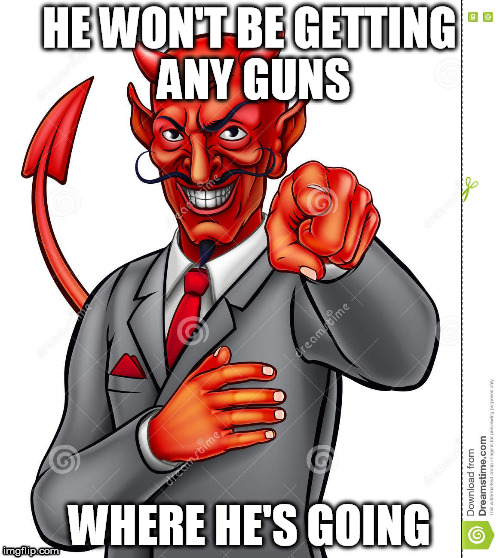 HE WON'T BE GETTING ANY GUNS WHERE HE'S GOING | made w/ Imgflip meme maker