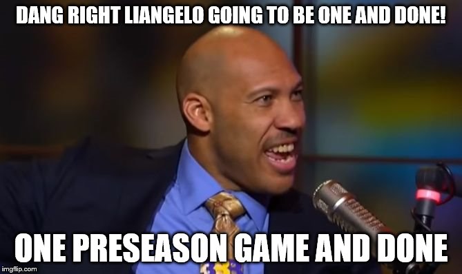 Lavar Ball Lane | DANG RIGHT LIANGELO GOING TO BE ONE AND DONE! ONE PRESEASON GAME AND DONE | image tagged in lavar ball lane | made w/ Imgflip meme maker