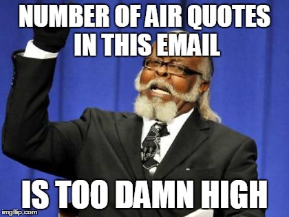 Too Damn High Meme | NUMBER OF AIR QUOTES IN THIS EMAIL; IS TOO DAMN HIGH | image tagged in memes,too damn high | made w/ Imgflip meme maker