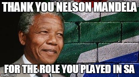 Mandela | THANK YOU NELSON MANDELA; FOR THE ROLE YOU PLAYED IN SA | image tagged in mandela | made w/ Imgflip meme maker