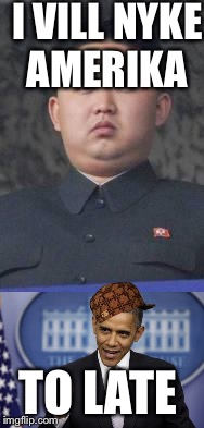 Kim Jon stupid | I VILL NYKE AMERIKA; TO LATE | image tagged in america | made w/ Imgflip meme maker