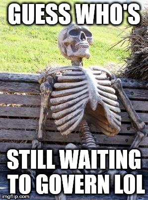 Corbyn still waiting to govern | GUESS WHO'S; STILL WAITING TO GOVERN LOL | image tagged in memes,corbyn still waiting to govern | made w/ Imgflip meme maker