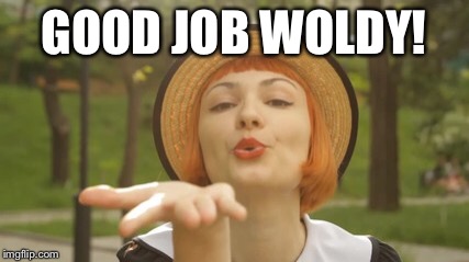 GOOD JOB WOLDY! | made w/ Imgflip meme maker