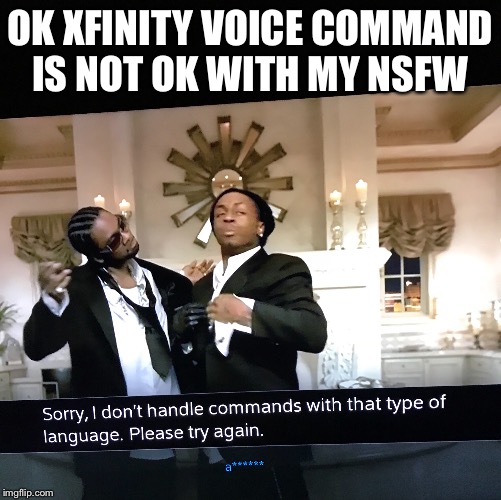 Mind you I was listening to Lollipop by Lil Wayne and the TV was fine with that | OK XFINITY VOICE COMMAND IS NOT OK WITH MY NSFW | image tagged in nsfw,xfinity,cable tv,lollipop,lil wayne | made w/ Imgflip meme maker