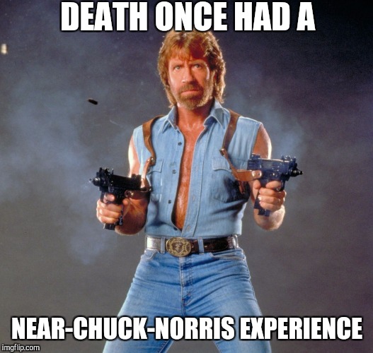 Death Once
 | DEATH ONCE HAD A; NEAR-CHUCK-NORRIS EXPERIENCE | image tagged in memes,chuck norris guns,chuck norris | made w/ Imgflip meme maker