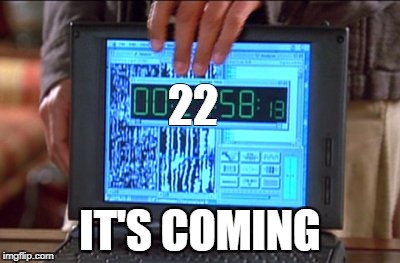 countdown | 22; IT'S COMING | image tagged in countdown | made w/ Imgflip meme maker