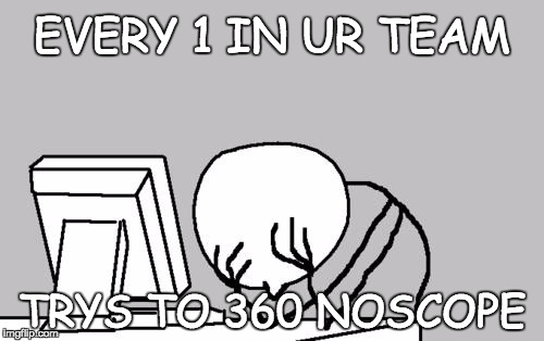 360 NoScope | EVERY 1 IN UR TEAM; TRYS TO 360 NOSCOPE | image tagged in memes,computer guy facepalm,bozosword | made w/ Imgflip meme maker