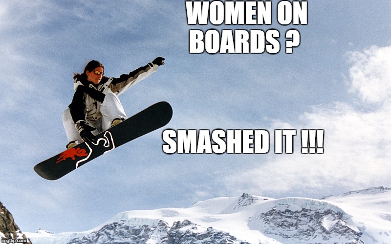 Women on Boards  | WOMEN ON BOARDS ? SMASHED IT !!! | image tagged in snowboarding,women | made w/ Imgflip meme maker