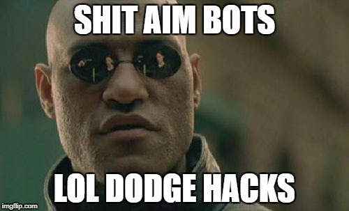 Matrix Morpheus Meme | SHIT AIM BOTS; LOL DODGE HACKS | image tagged in memes,matrix morpheus | made w/ Imgflip meme maker