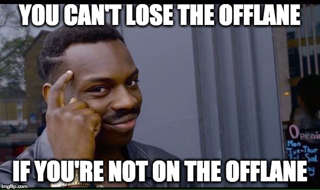 Roll Safe Think About It | YOU CAN'T LOSE THE OFFLANE; IF YOU'RE NOT ON THE OFFLANE | image tagged in thinking black guy | made w/ Imgflip meme maker