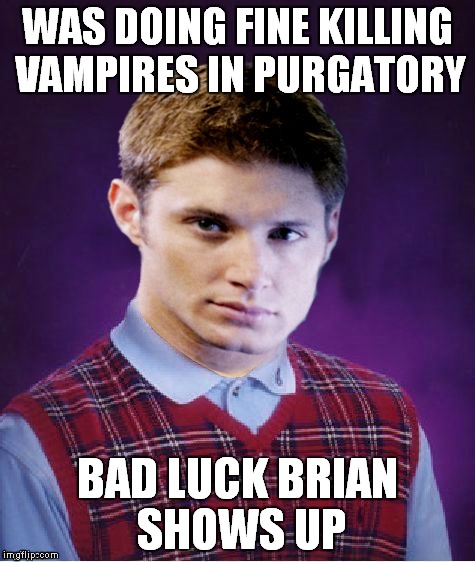 WAS DOING FINE KILLING VAMPIRES IN PURGATORY BAD LUCK BRIAN SHOWS UP | made w/ Imgflip meme maker