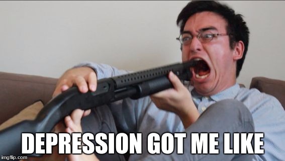 Filthy Frank Shotgun | DEPRESSION GOT ME LIKE | image tagged in filthy frank shotgun | made w/ Imgflip meme maker