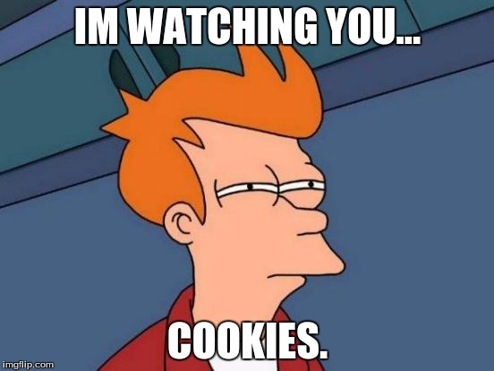 Futurama Fry | IM WATCHING YOU... COOKIES. | image tagged in memes,futurama fry | made w/ Imgflip meme maker
