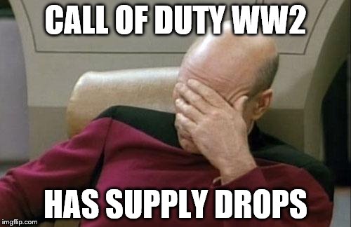 Captain Picard Facepalm Meme | CALL OF DUTY WW2; HAS SUPPLY DROPS | image tagged in memes,captain picard facepalm | made w/ Imgflip meme maker