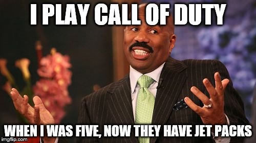 I PLAY CALL OF DUTY; WHEN I WAS FIVE, NOW THEY HAVE JET PACKS | image tagged in memes,steve harvey | made w/ Imgflip meme maker