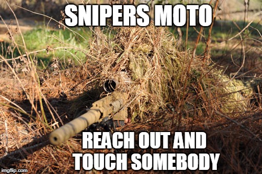 sniper | SNIPERS MOTO; REACH OUT AND TOUCH SOMEBODY | image tagged in sniper | made w/ Imgflip meme maker