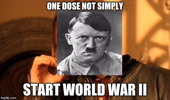 One Does Not Simply Meme | ONE DOSE NOT SIMPLY; START WORLD WAR II | image tagged in memes,one does not simply | made w/ Imgflip meme maker