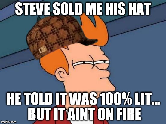 Futurama Fry Meme | STEVE SOLD ME HIS HAT; HE TOLD IT WAS 100% LIT... BUT IT AINT ON FIRE | image tagged in memes,futurama fry,scumbag | made w/ Imgflip meme maker