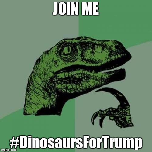 Philosoraptor Meme | JOIN ME; #DinosaursForTrump | image tagged in memes,philosoraptor | made w/ Imgflip meme maker