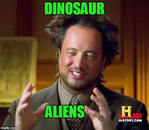 Ancient Aliens Meme | DINOSAUR ALIENS | image tagged in memes,ancient aliens | made w/ Imgflip meme maker