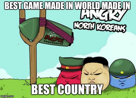 Best game in world  | BEST GAME MADE IN WORLD MADE IN; BEST COUNTRY | image tagged in best game ever | made w/ Imgflip meme maker