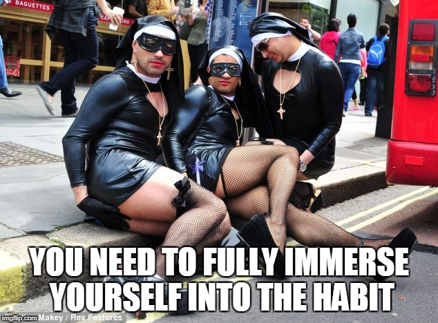 YOU NEED TO FULLY IMMERSE YOURSELF INTO THE HABIT | made w/ Imgflip meme maker