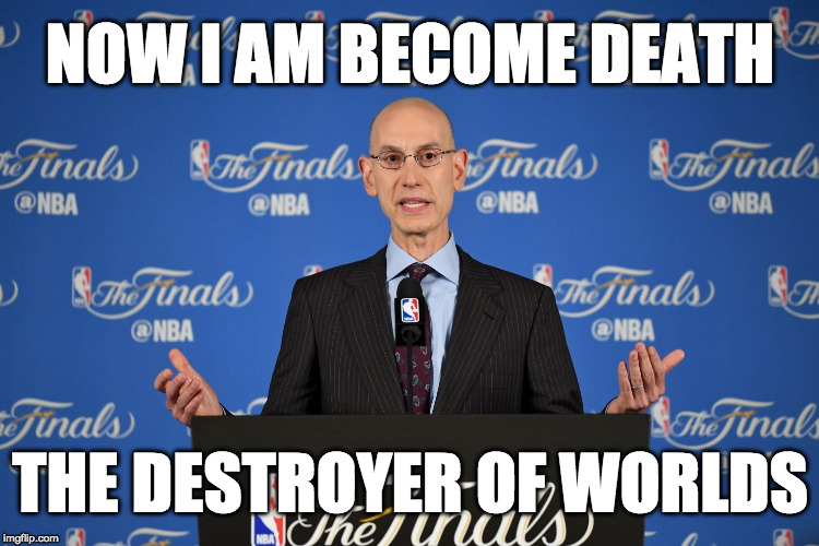 NOW I AM BECOME DEATH; THE DESTROYER OF WORLDS | image tagged in adam silver | made w/ Imgflip meme maker