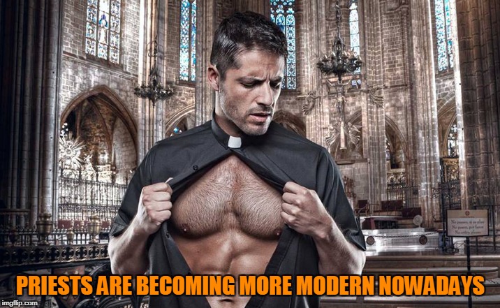 PRIESTS ARE BECOMING MORE MODERN NOWADAYS | made w/ Imgflip meme maker