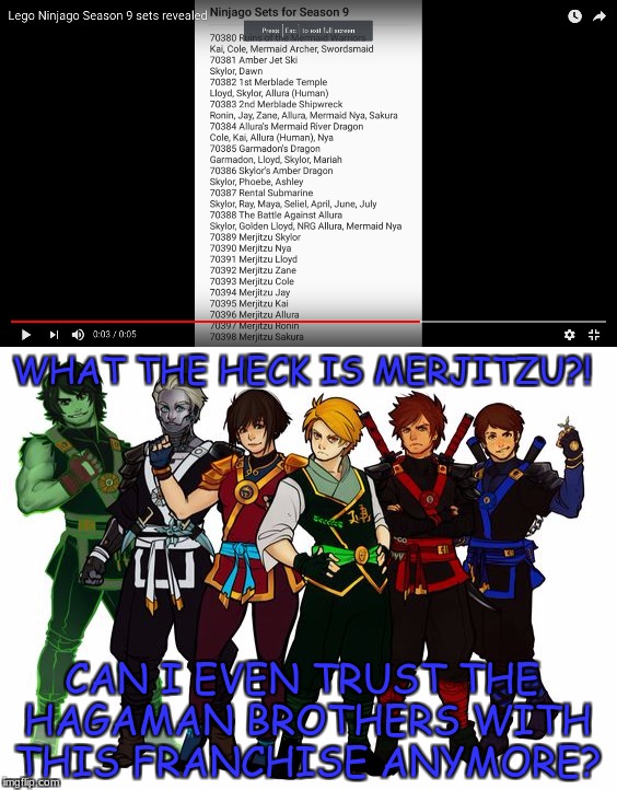 WHAT THE HECK IS MERJITZU?! CAN I EVEN TRUST THE HAGAMAN BROTHERS WITH THIS FRANCHISE ANYMORE? | image tagged in ninjago,whathavetheydone,hagamanbrothers,really | made w/ Imgflip meme maker