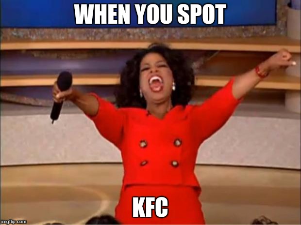 Oprah You Get A Meme | WHEN YOU SPOT; KFC | image tagged in memes,oprah you get a | made w/ Imgflip meme maker