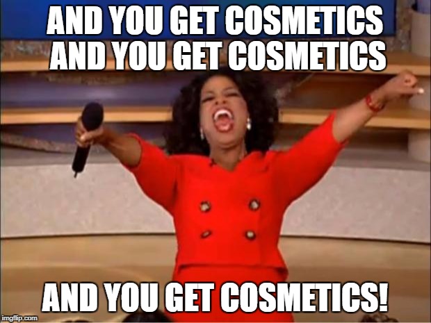 Oprah You Get A | AND YOU GET COSMETICS AND YOU GET COSMETICS; AND YOU GET COSMETICS! | image tagged in memes,oprah you get a | made w/ Imgflip meme maker