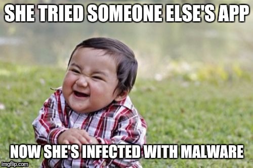 Evil Toddler Meme | SHE TRIED SOMEONE ELSE'S APP NOW SHE'S INFECTED WITH MALWARE | image tagged in memes,evil toddler | made w/ Imgflip meme maker