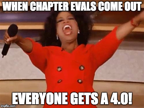 oprah | WHEN CHAPTER EVALS COME OUT; EVERYONE GETS A 4.0! | image tagged in oprah | made w/ Imgflip meme maker