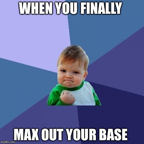 Success Kid Meme | WHEN YOU FINALLY; MAX OUT YOUR BASE | image tagged in memes,success kid | made w/ Imgflip meme maker