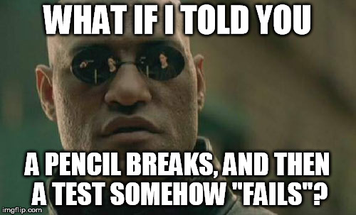 Morpheus failed his math test | WHAT IF I TOLD YOU; A PENCIL BREAKS, AND THEN A TEST SOMEHOW "FAILS"? | image tagged in memes,matrix morpheus | made w/ Imgflip meme maker